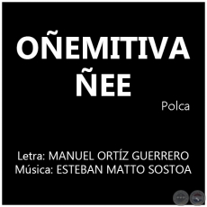 OÑEMITIVA ÑEE - Letra: MANUEL ORTÍZ GUERRERO